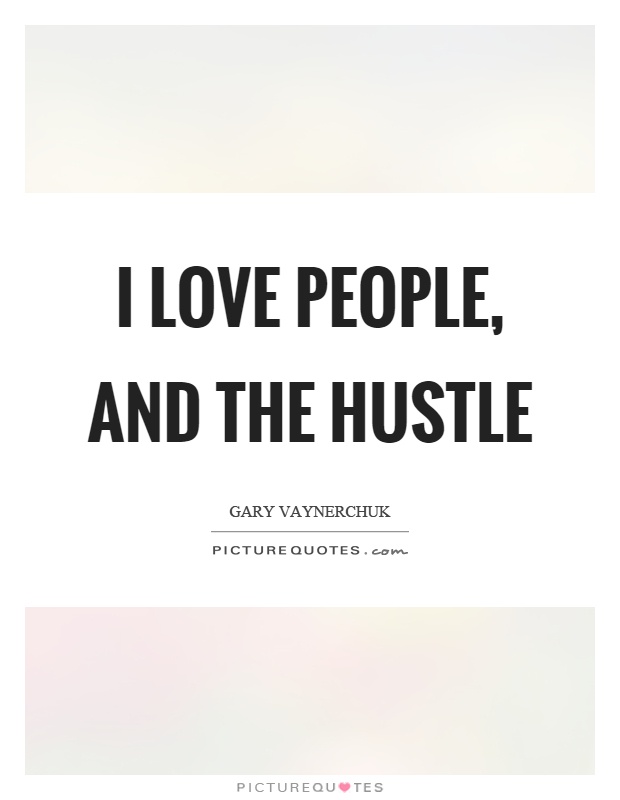 I love people, and the hustle Picture Quote #1