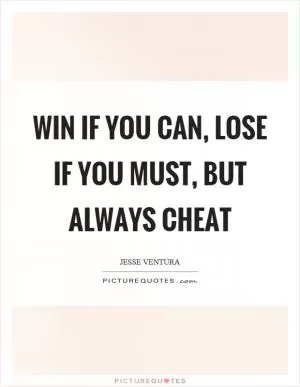 Win if you can, lose if you must, but always cheat Picture Quote #1