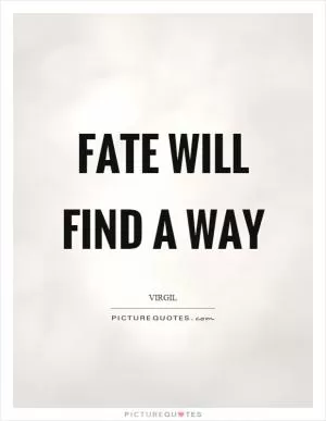 Fate will find a way Picture Quote #1