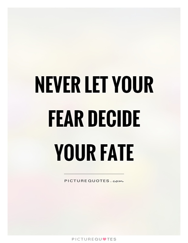 Never let your fear decide your fate Picture Quote #1