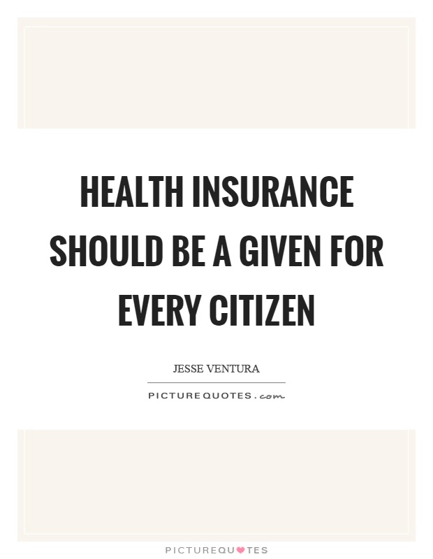 Health insurance should be a given for every citizen Picture Quote #1