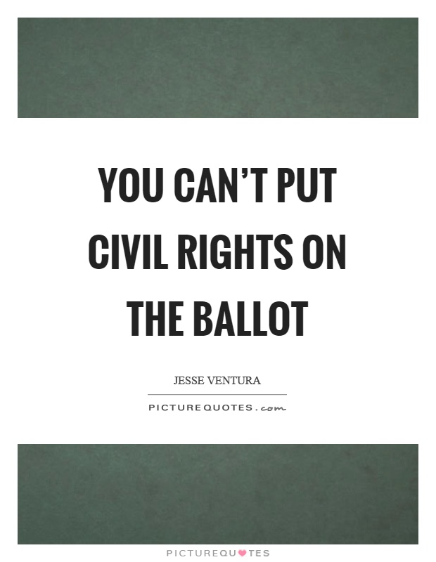You can't put civil rights on the ballot Picture Quote #1