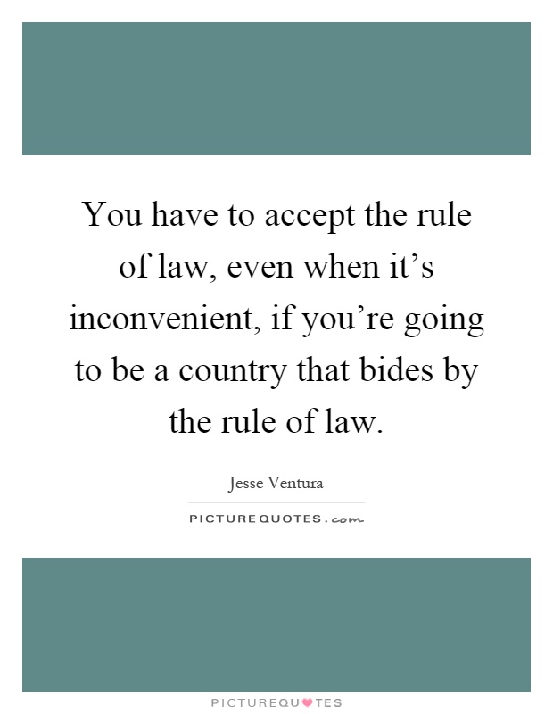 You have to accept the rule of law, even when it's inconvenient, if you're going to be a country that bides by the rule of law Picture Quote #1