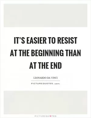 It’s easier to resist at the beginning than at the end Picture Quote #1