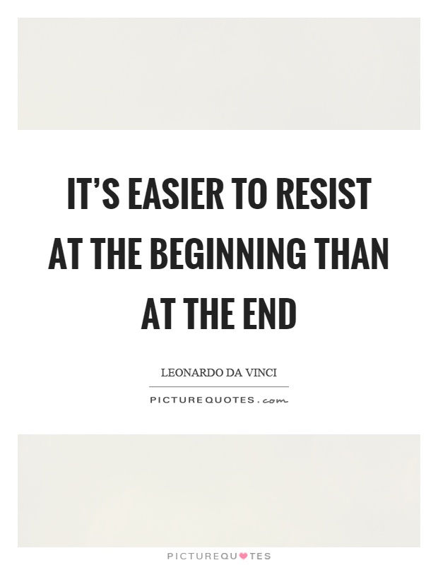 It's easier to resist at the beginning than at the end Picture Quote #1