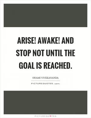 Arise! Awake! and stop not until the goal is reached Picture Quote #1