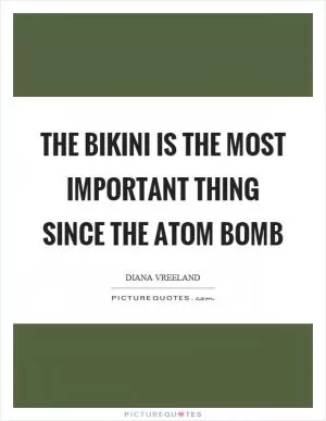 The bikini is the most important thing since the atom bomb Picture Quote #1