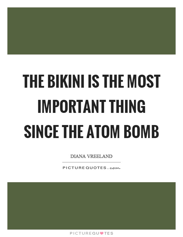 The bikini is the most important thing since the atom bomb Picture Quote #1