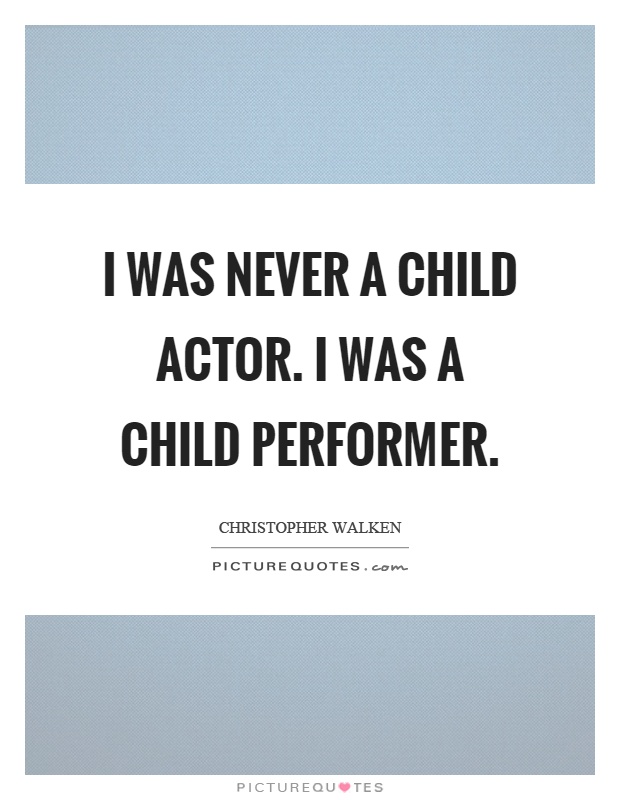 I was never a child actor. I was a child performer Picture Quote #1