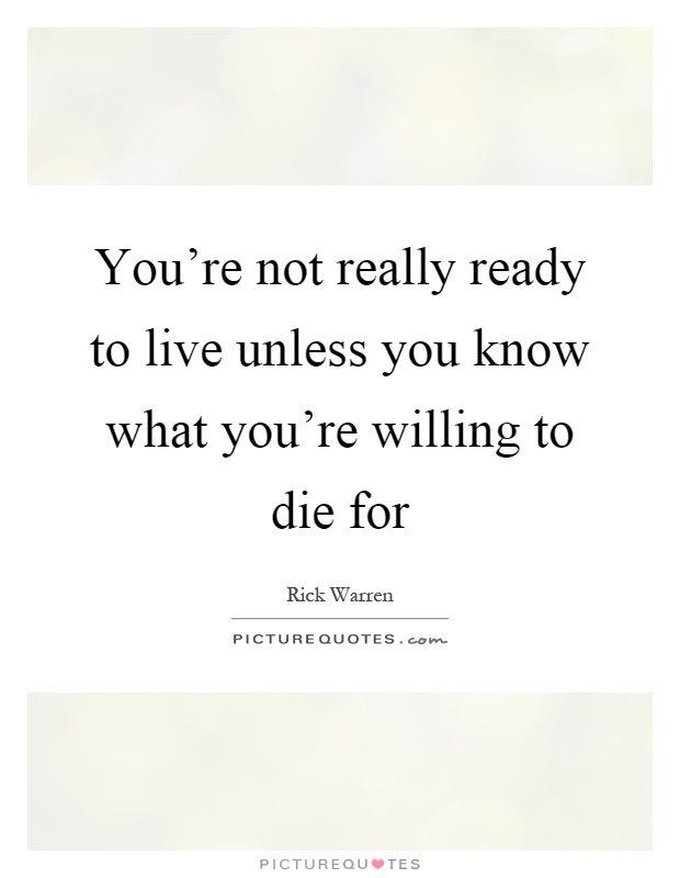 You're not really ready to live unless you know what you're willing to die for Picture Quote #1