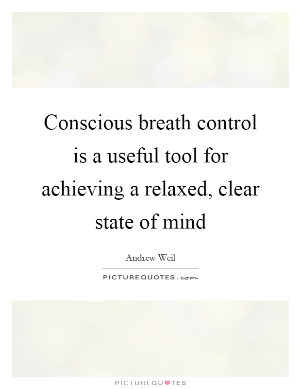 Conscious breath control is a useful tool for achieving a relaxed, clear state of mind Picture Quote #1