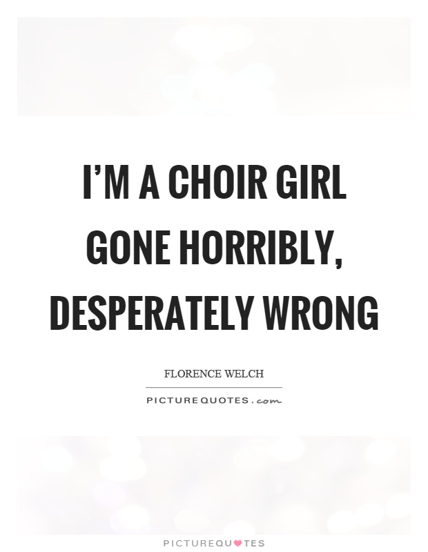 I'm a choir girl gone horribly, desperately wrong Picture Quote #1