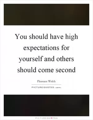 You should have high expectations for yourself and others should come second Picture Quote #1