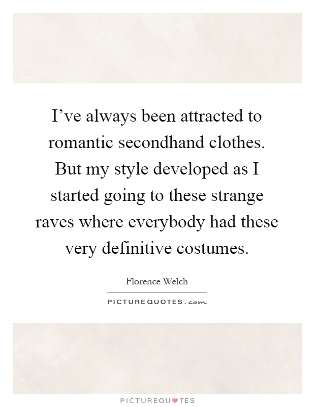 I've always been attracted to romantic secondhand clothes. But my style developed as I started going to these strange raves where everybody had these very definitive costumes Picture Quote #1