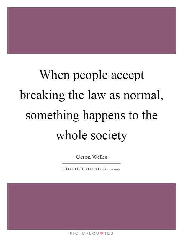 When people accept breaking the law as normal, something happens to the whole society Picture Quote #1
