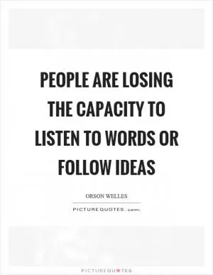 People are losing the capacity to listen to words or follow ideas Picture Quote #1