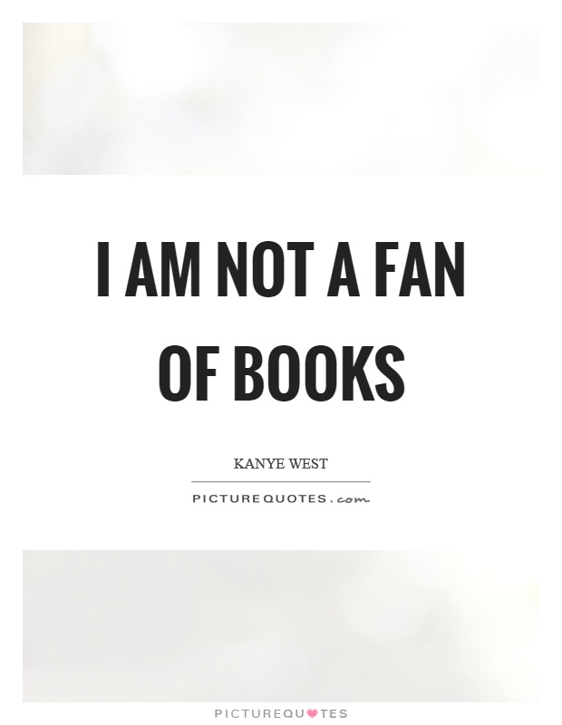 I am not a fan of books Picture Quote #1