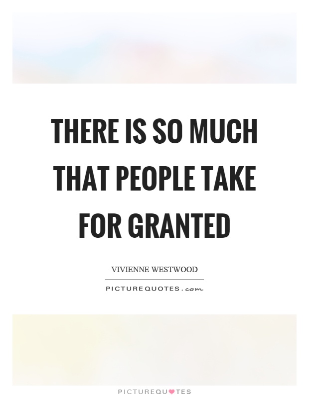 There is so much that people take for granted Picture Quote #1