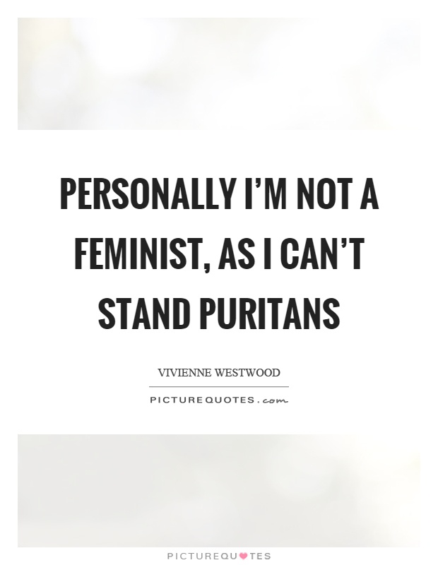 Personally I'm not a feminist, as I can't stand puritans Picture Quote #1