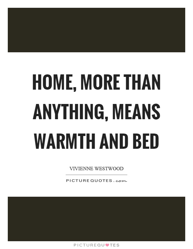 Home, more than anything, means warmth and bed Picture Quote #1