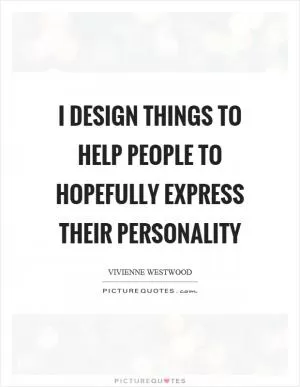 I design things to help people to hopefully express their personality Picture Quote #1