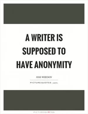 A writer is supposed to have anonymity Picture Quote #1