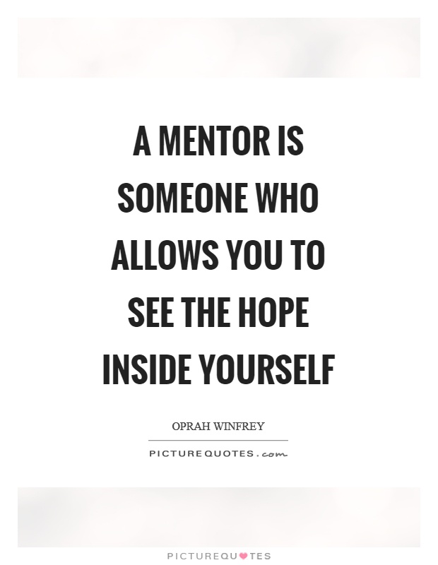A mentor is someone who allows you to see the hope inside yourself Picture Quote #1