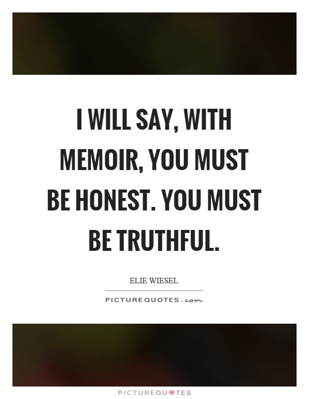 I will say, with memoir, you must be honest. You must be truthful Picture Quote #1