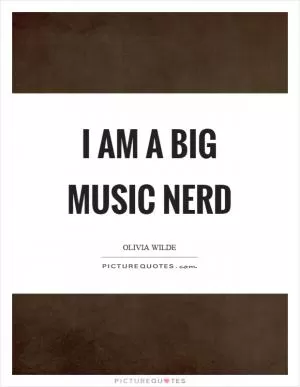 I am a big music nerd Picture Quote #1