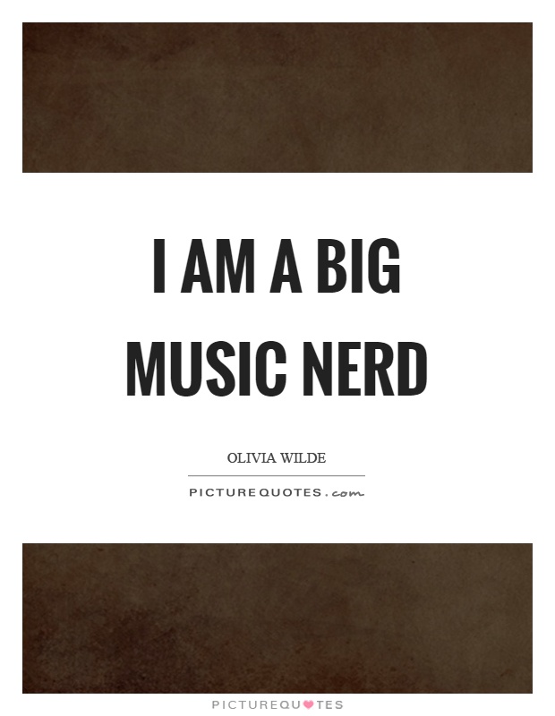 I am a big music nerd Picture Quote #1