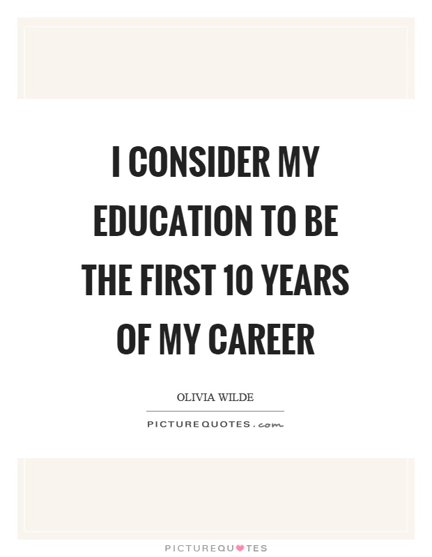 I consider my education to be the first 10 years of my career Picture Quote #1