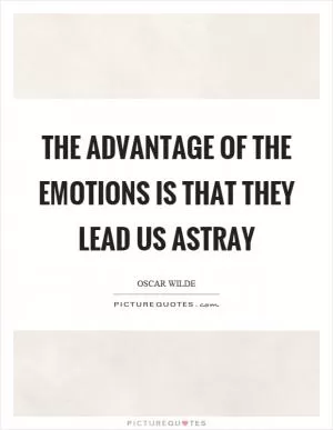The advantage of the emotions is that they lead us astray Picture Quote #1