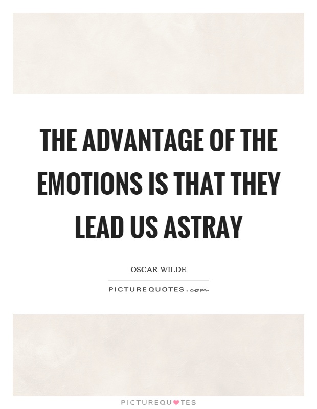 The advantage of the emotions is that they lead us astray Picture Quote #1
