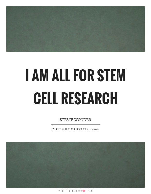 I am all for stem cell research Picture Quote #1