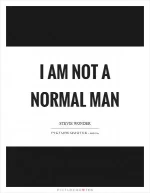 I am not a normal man Picture Quote #1