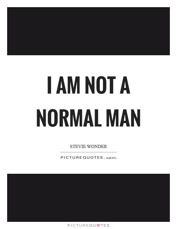 I am not a normal man Picture Quote #1