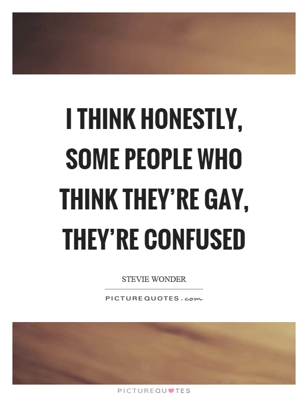 I think honestly, some people who think they're gay, they're confused Picture Quote #1