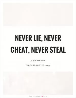 Never lie, never cheat, never steal Picture Quote #1