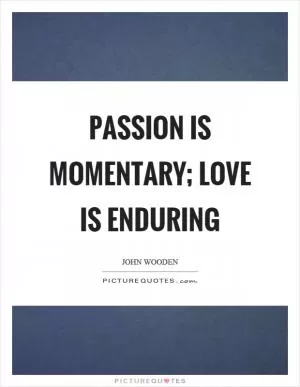 Passion is momentary; love is enduring Picture Quote #1