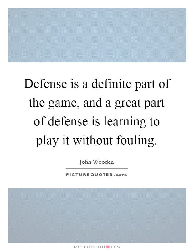 Defense is a definite part of the game, and a great part of defense is learning to play it without fouling Picture Quote #1