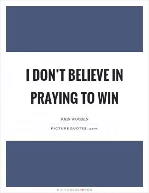 I don’t believe in praying to win Picture Quote #1