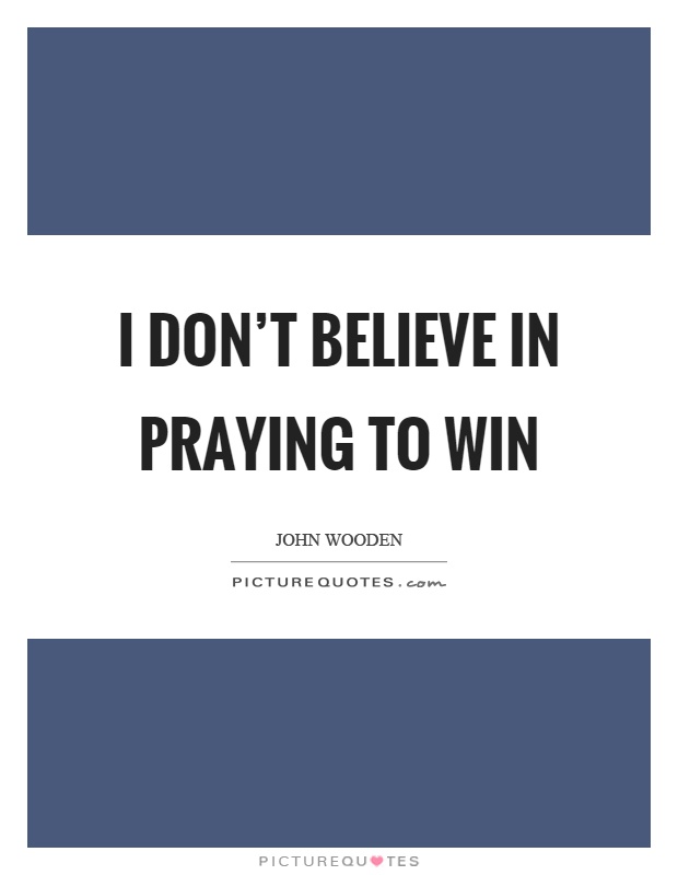 I don't believe in praying to win Picture Quote #1