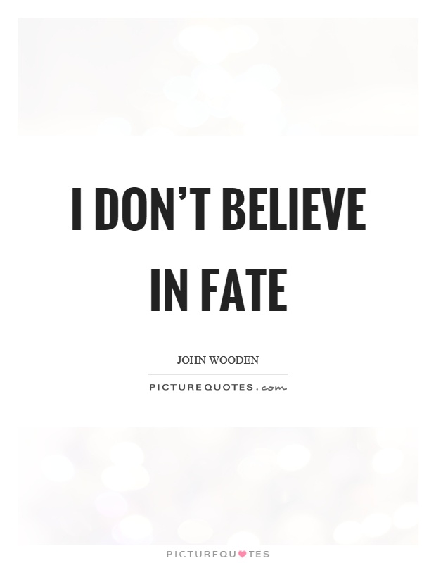 I don't believe in fate Picture Quote #1
