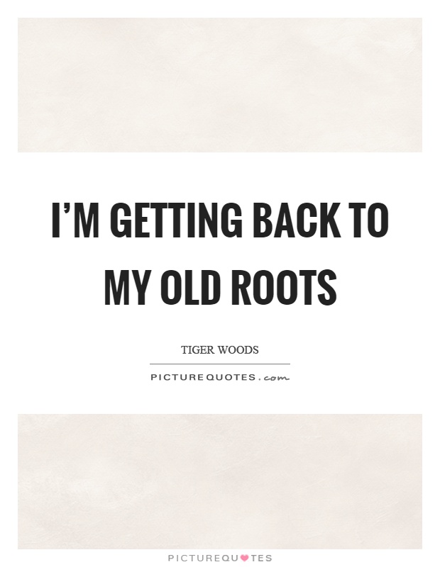 I'm getting back to my old roots Picture Quote #1