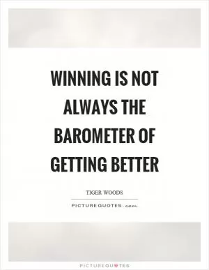 Winning is not always the barometer of getting better Picture Quote #1