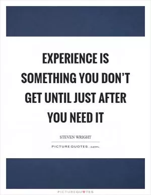 Experience is something you don’t get until just after you need it Picture Quote #1