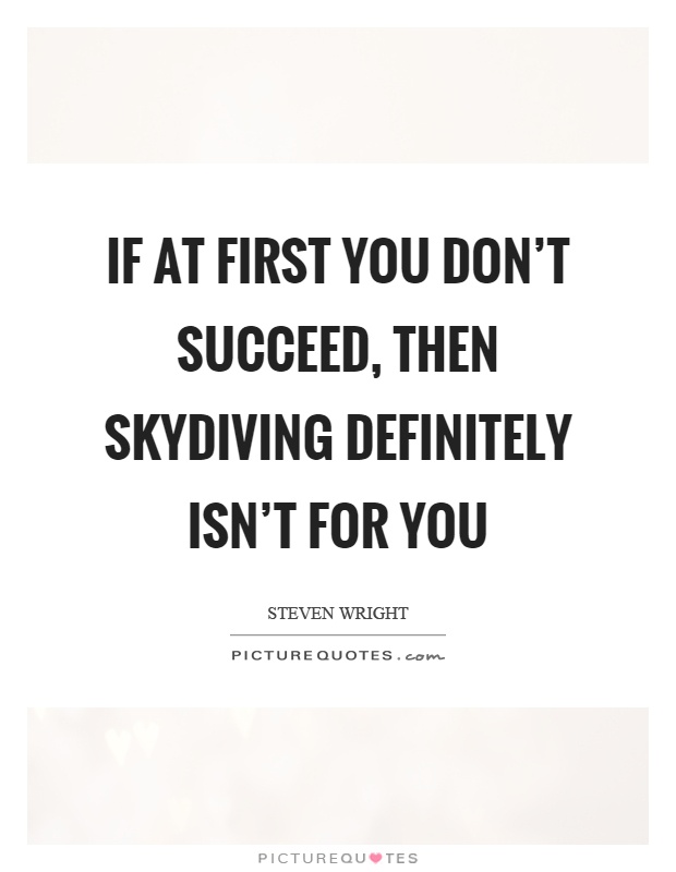If at first you don't succeed, then skydiving definitely isn't for you Picture Quote #1