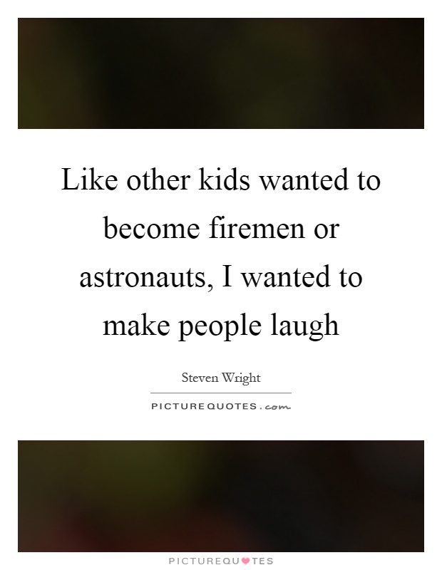 Like other kids wanted to become firemen or astronauts, I wanted to make people laugh Picture Quote #1