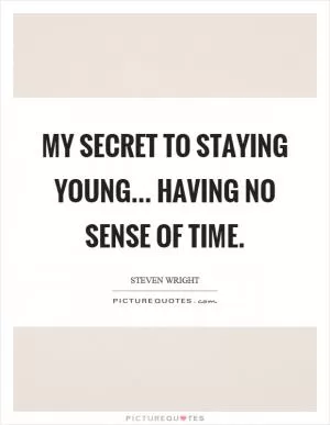 My secret to staying young... Having no sense of time Picture Quote #1