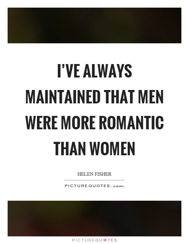 I've always maintained that men were more romantic than women Picture Quote #1
